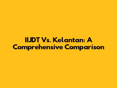 IIJDT Vs. Kelantan: A Comprehensive Comparison