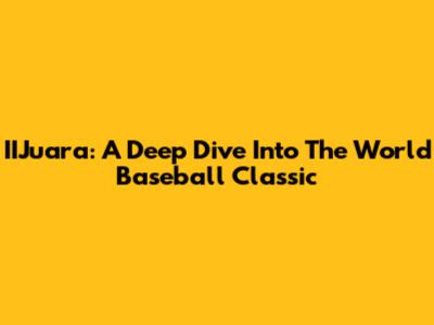 IIJuara: A Deep Dive Into The World Baseball Classic