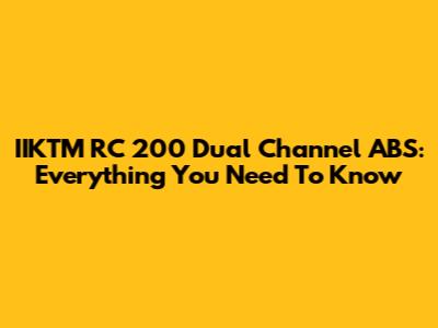 IIKTM RC 200 Dual Channel ABS: Everything You Need To Know