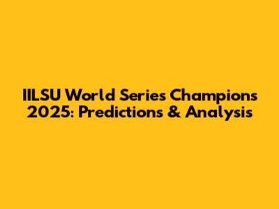 IILSU World Series Champions 2025: Predictions & Analysis