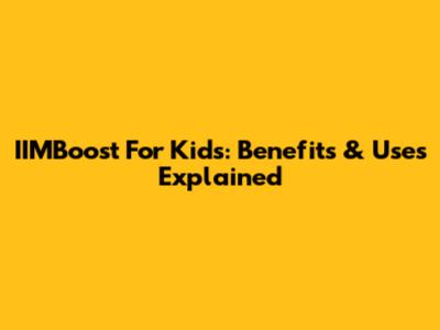 IIMBoost For Kids: Benefits & Uses Explained