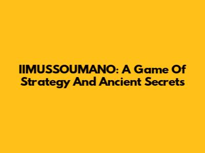 IIMUSSOUMANO: A Game Of Strategy And Ancient Secrets