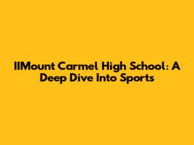 IIMount Carmel High School: A Deep Dive Into Sports