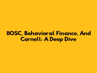 IIOSC, Behavioral Finance, And Cornell: A Deep Dive