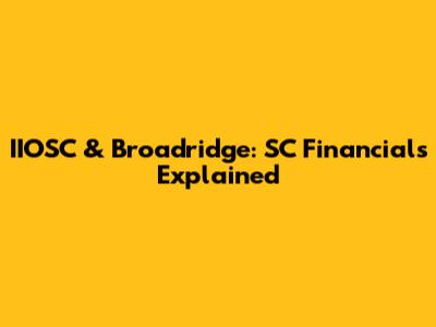 IIOSC & Broadridge: SC Financials Explained