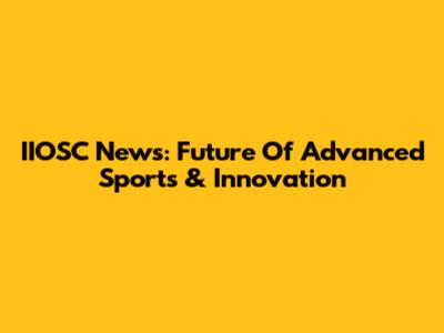 IIOSC News: Future Of Advanced Sports & Innovation
