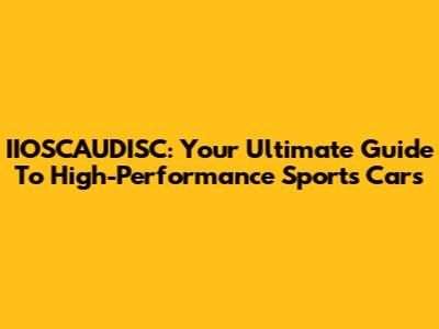IIOSCAUDISC: Your Ultimate Guide To High-Performance Sports Cars