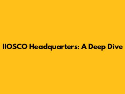 IIOSCO Headquarters: A Deep Dive