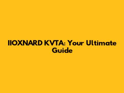 IIOXNARD KVTA: Your Ultimate Guide