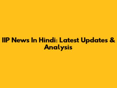 IIP News In Hindi: Latest Updates & Analysis