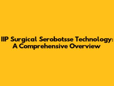 IIP Surgical Serobotsse Technology: A Comprehensive Overview