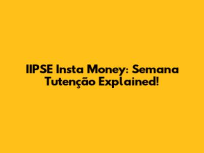 IIPSE Insta Money: Semana Tutenção Explained!