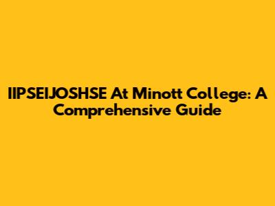 IIPSEIJOSHSE At Minott College: A Comprehensive Guide