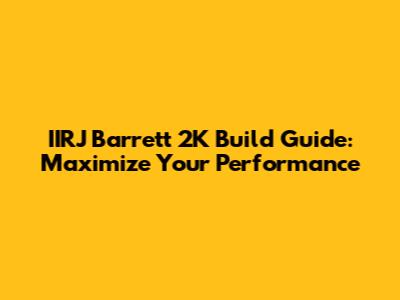 IIRJ Barrett 2K Build Guide: Maximize Your Performance