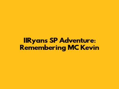 IIRyan's SP Adventure: Remembering MC Kevin