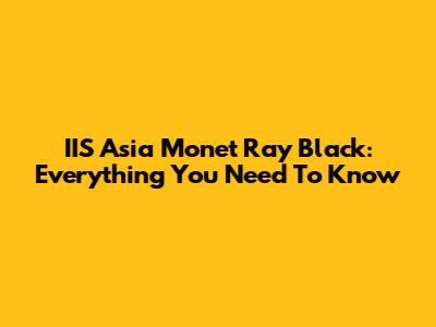 IIS Asia Monet Ray Black: Everything You Need To Know