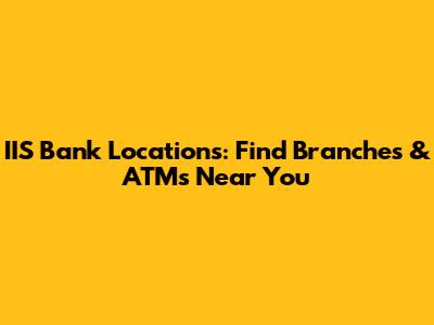 IIS Bank Locations: Find Branches & ATMs Near You