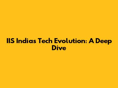 IIS India's Tech Evolution: A Deep Dive