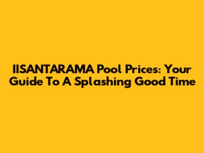 IISANTARAMA Pool Prices: Your Guide To A Splashing Good Time