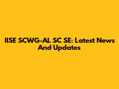 IISE SCWG-AL SC SE: Latest News And Updates