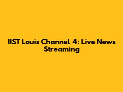 IIST Louis Channel 4: Live News Streaming