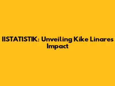 IISTATISTIK: Unveiling Kike Linares' Impact