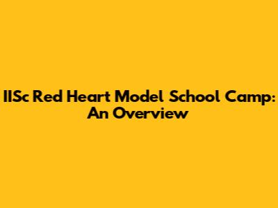 IISc Red Heart Model School Camp: An Overview