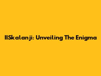 IISkalanji: Unveiling The Enigma