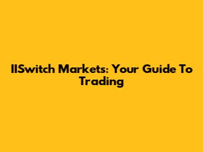 IISwitch Markets: Your Guide To Trading
