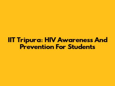 IIT Tripura: HIV Awareness And Prevention For Students