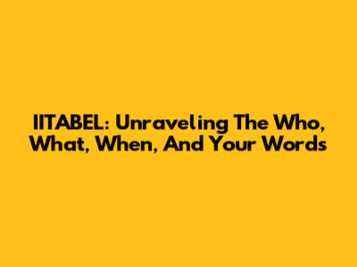 IITABEL: Unraveling The 'Who, What, When, And Your Words'