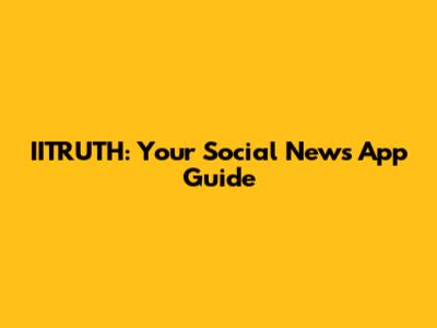 IITRUTH: Your Social News App Guide