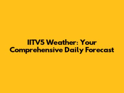 IITV5 Weather: Your Comprehensive Daily Forecast