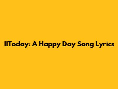 IIToday: A Happy Day Song Lyrics