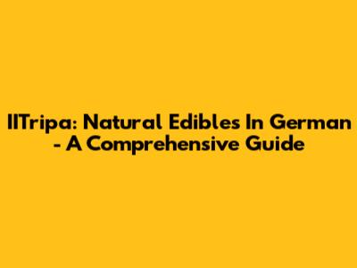 IITripa: Natural Edibles In German - A Comprehensive Guide