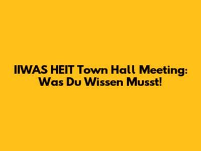 IIWAS HEIT Town Hall Meeting: Was Du Wissen Musst!