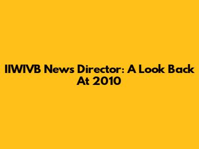 IIWIVB News Director: A Look Back At 2010