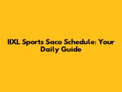 IIXL Sports Saco Schedule: Your Daily Guide