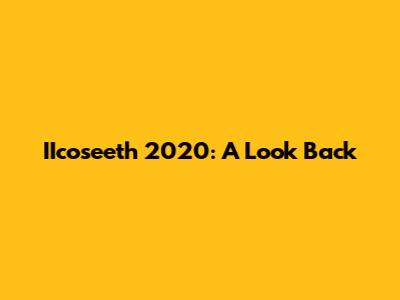 IIcoseeth 2020: A Look Back