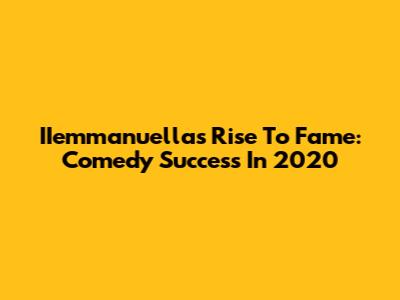 IIemmanuella's Rise To Fame: Comedy Success In 2020