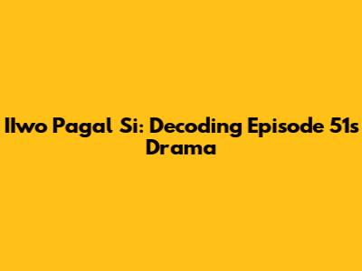 IIwo Pagal Si: Decoding Episode 51's Drama