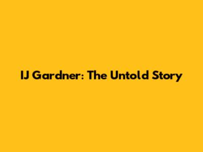 IJ Gardner: The Untold Story