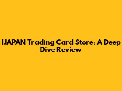IJAPAN Trading Card Store: A Deep Dive Review