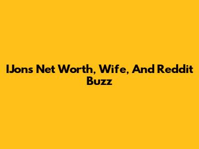 IJon's Net Worth, Wife, And Reddit Buzz