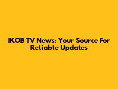 IKOB TV News: Your Source For Reliable Updates