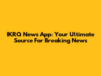 IKRQ News App: Your Ultimate Source For Breaking News