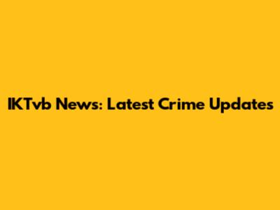 IKTvb News: Latest Crime Updates