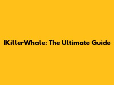 IKillerWhale: The Ultimate Guide