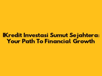 IKredit Investasi Sumut Sejahtera: Your Path To Financial Growth
