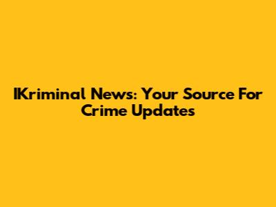 IKriminal News: Your Source For Crime Updates
